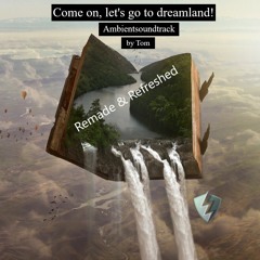Come On Let`s Go To Dreamland! -Remade & Refreshed
