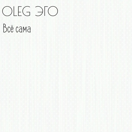 OLEG ЭГО - Всё Сама