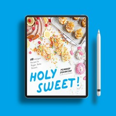 Holy Sweet!: 60 Indulgent Recipes for Bigger, Better Desserts . No Payment [PDF]
