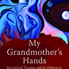 READDOWNLOAD My Grandmother's Hands Racialized Trauma and the Mending of Our Bodies and Hearts Read