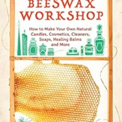 download PDF 📁 The Beeswax Workshop: How to Make Your Own Natural Candles, Cosmetics