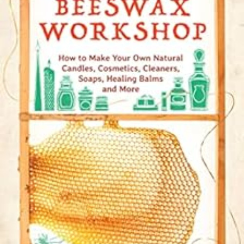 Access EBOOK 📋 The Beeswax Workshop: How to Make Your Own Natural Candles, Cosmetics