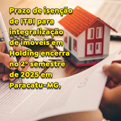 Prazo de isenção de ITBI para integralização de imóveis em Holding encerra no 2º semestre de 2025.