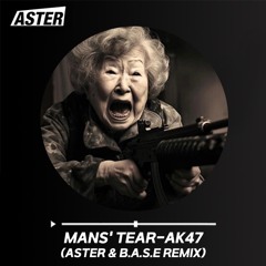 MANS'TEAR-AK47(ASTER & B.A.S.E REMIX)