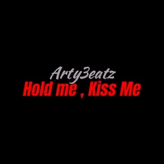 Hold me, kiss me,
