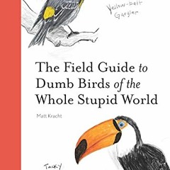 [Download] EBOOK 💛 The Field Guide to Dumb Birds of the Whole Stupid World by  Matt