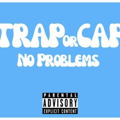Trap or Cap (No Problems)