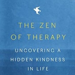 EPUB & PDF [eBook] The Zen of Therapy: Uncovering a Hidden Kindness in Life