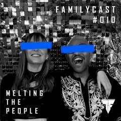 Familycast #010 - melting the people