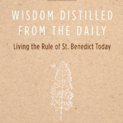 [View] PDF 📁 Wisdom Distilled from the Daily: Living the Rule of St. Benedict Today