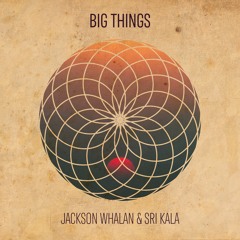 Big Things (with Sri Kala)