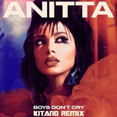 Anitta - Boys Don't Cry (Kitano Remix)FREE DOWNLOAD