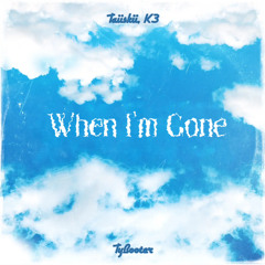 When I’m Gone ft. Taiiskii, K3