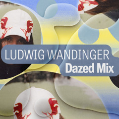Dazed Mix: Ludwig Wandinger