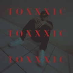 TOXXXIC