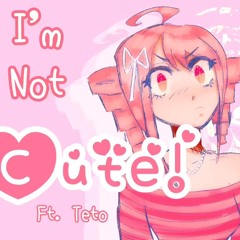 I’m Not Cute! ft: Teto (Please look in the Desc!)