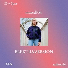 mutedFM 04 w/ Elektraversion - 16.05.22