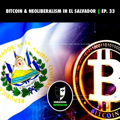 Bitcoin & Neoliberalism in El Salvador | Unmasking Imperialism Ep. 33