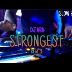 DJ SLOW - STRONGEST | BY DJ ARA ( REMIX )