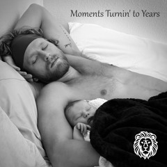 Moments Turnin' to Years