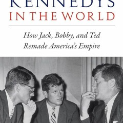 book❤read The Kennedys in the World: How Jack, Bobby, and Ted Remade Americas Empire
