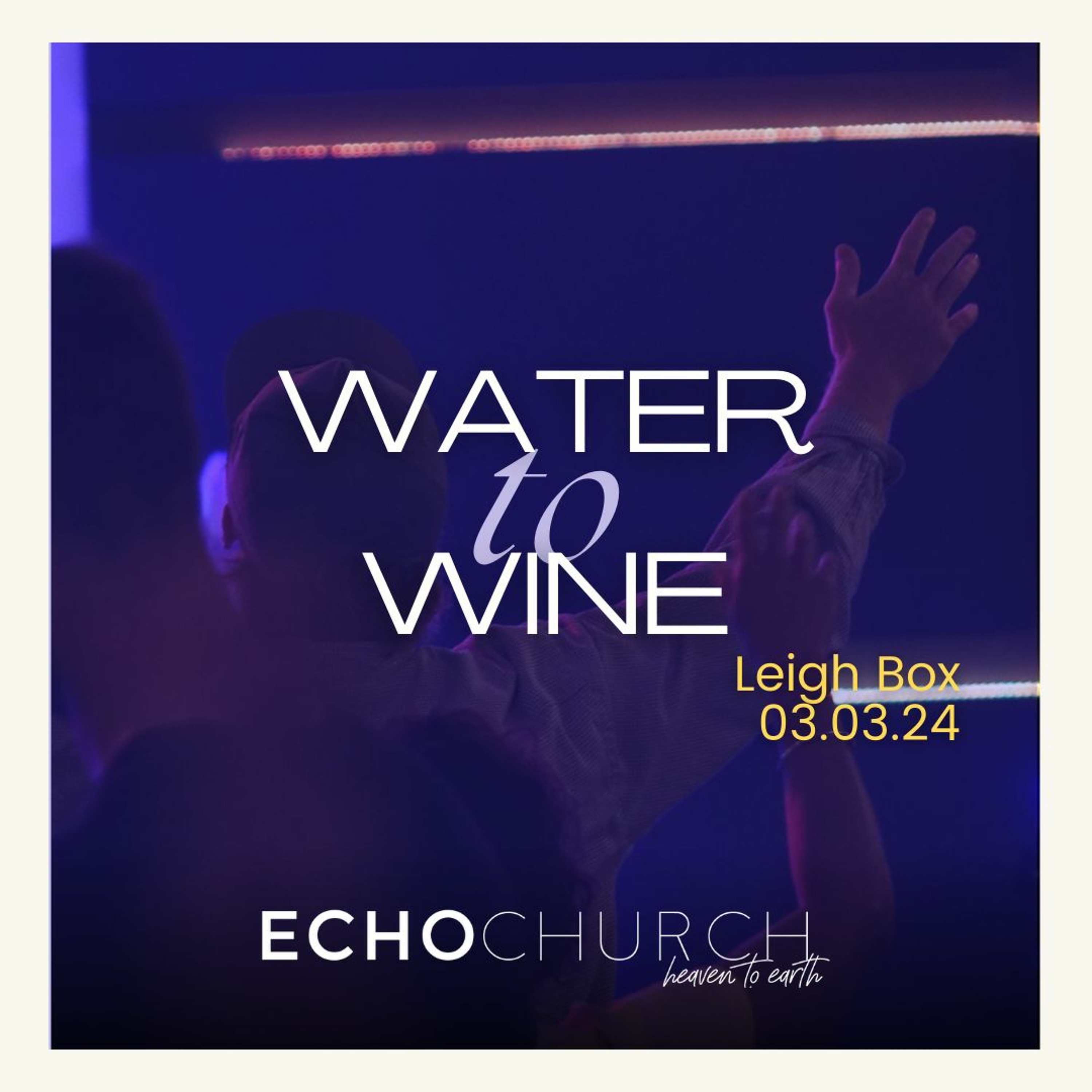Water to Wine. Leigh Box / 03.03.24
