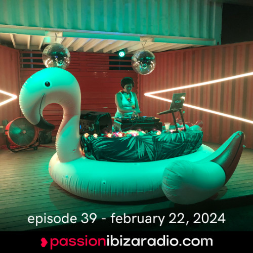 Ep. 39 - Passion Ibiza Radio (air date 22.2.25)