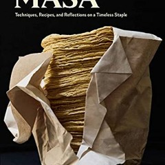 FREE EBOOK 📤 Masa: Techniques, Recipes, and Reflections on a Timeless Staple by  Jor