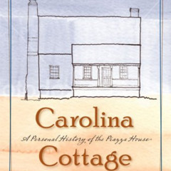 ACCESS EBOOK 📋 Carolina Cottage: A Personal History of the Piazza House by  Margaret