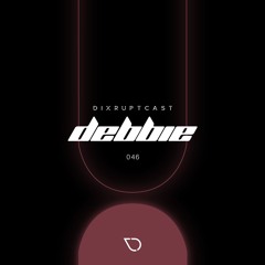 DIXRUPTCAST 046 | DEBBIE