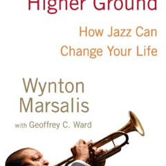[Download] EBOOK 📝 Moving to Higher Ground: How Jazz Can Change Your Life by  Wynton
