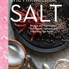 ✔Read⚡️ The Miracle of Salt: Recipes and Techniques to Preserve, Ferment, and Transform Your Fo
