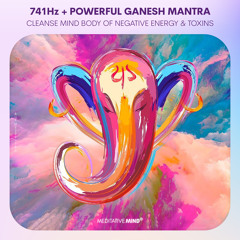 741Hz + POWERFUL GANESH MANTRA to REMOVE NEGATIVITY | CLEANSE MIND BODY of NEGATIVE ENERGY & TOXINS