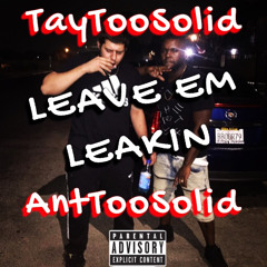 Leave Em Leakin - AntTooSolid X TayTooSolid // prod. by D. Brown