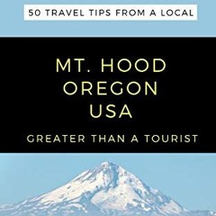 ACCESS EPUB 📖 GREATER THAN A TOURIST- MT. HOOD OREGON USA: 50 Travel Tips from a Loc
