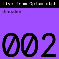 Live From Opium Club 002: Dresden