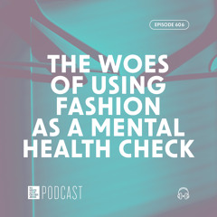 Episode 606: "The Woes of Using Fashion as a Mental Health Check”