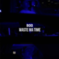 “Waste my time” - Boo