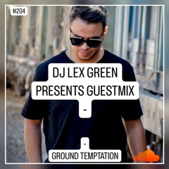 DJ LEX GREEN presents GUESTMIX #204 - GROUND TEMPTATION (TN)