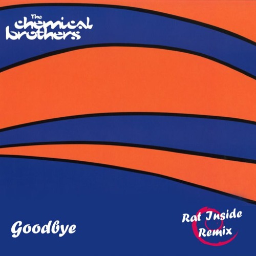 The Chemical Brothers - Goodbye (Rat Inside Rmx)
