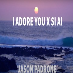 I Adore You X Si Ai (Jason Padrone Mashup)