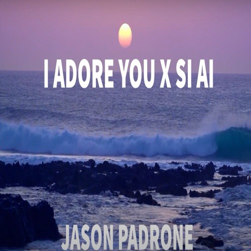 I Adore You X Si Ai (Jason Padrone Mashup)