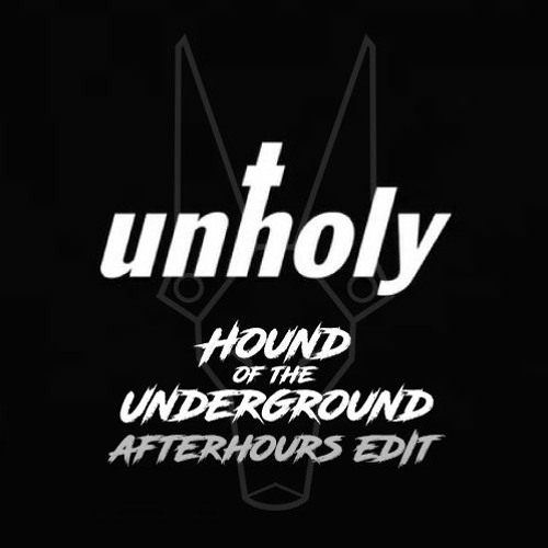 UNHOLY (Hound Of The Underground Afterhours Edit)