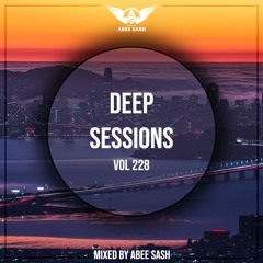 Deep Sessions - Vol 228 ★ Mixed By Abee Sash