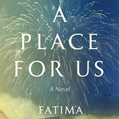 Read [EBOOK EPUB KINDLE PDF] A Place for Us: A Novel by  Fatima Farheen Mirza 📨