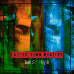 Teth Sin f. Myrh | Larger Than Reality