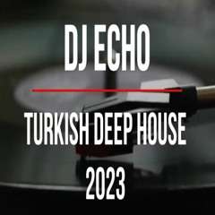 Türkçe Deep House 2023 - Turkish Deep House & Vocal House Set - Mixed By DJ ECHO