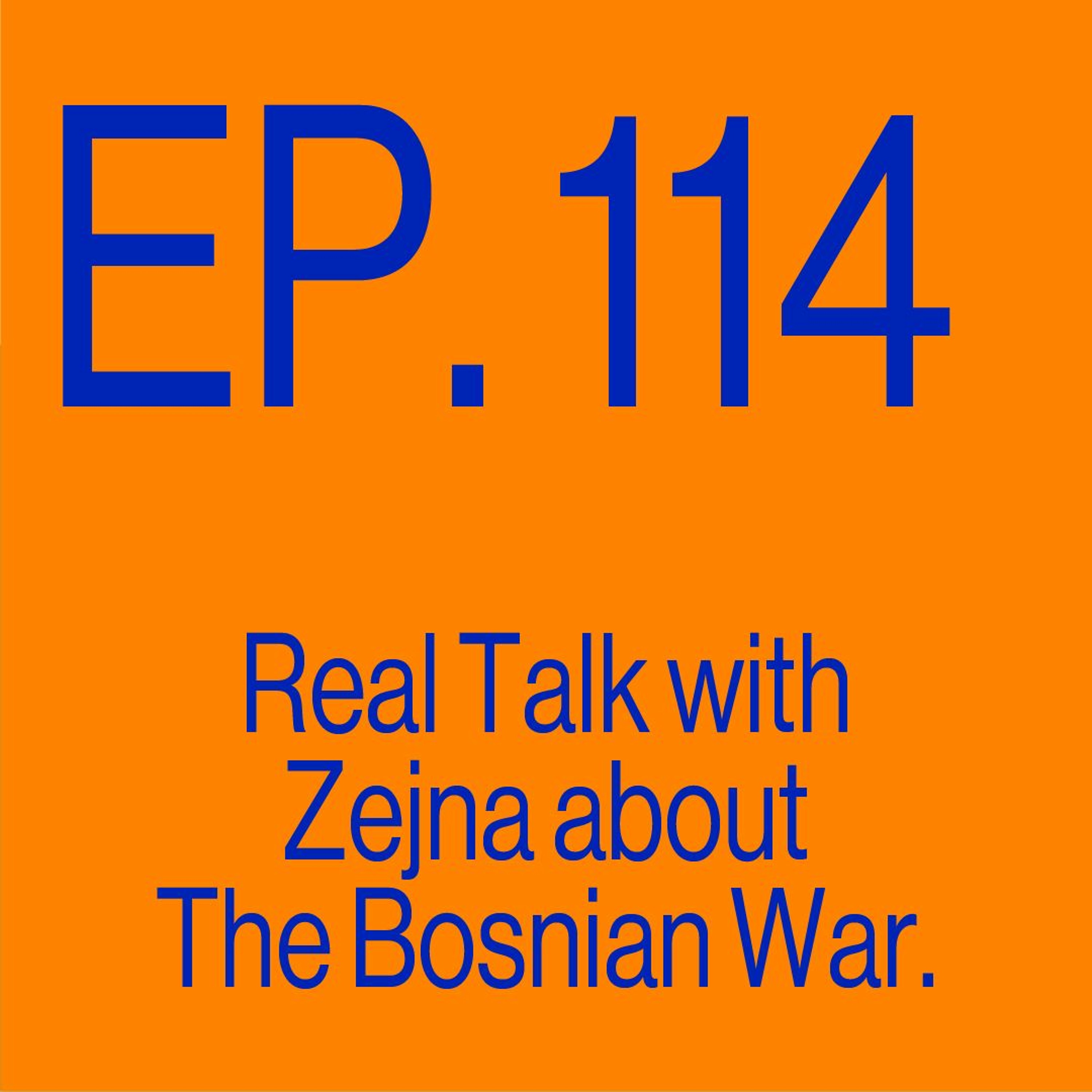 Episode 114: Real Talk with Zejna about the Bosnian War