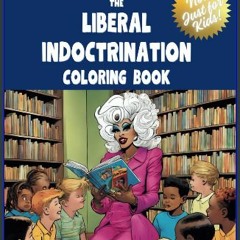 PDF/READ 📚 The Liberal Indoctrination Coloring Book: For adults and kids alike! get [PDF]