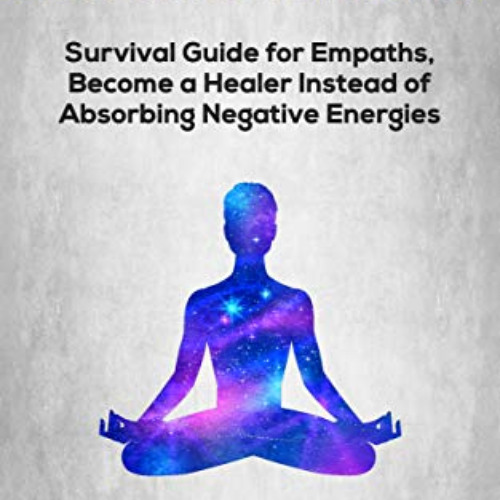 [Access] EBOOK 📂 Empath healing: Survival Guide for Empaths, Become a Healer Instead